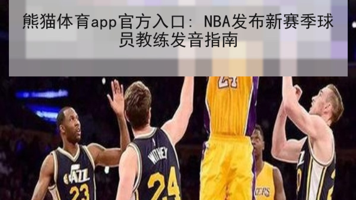 熊猫体育app官方入口: NBA发布新赛季球员教练发音指南 熊猫体育app官方入口: NBA发布新赛季球员教练发音指南
