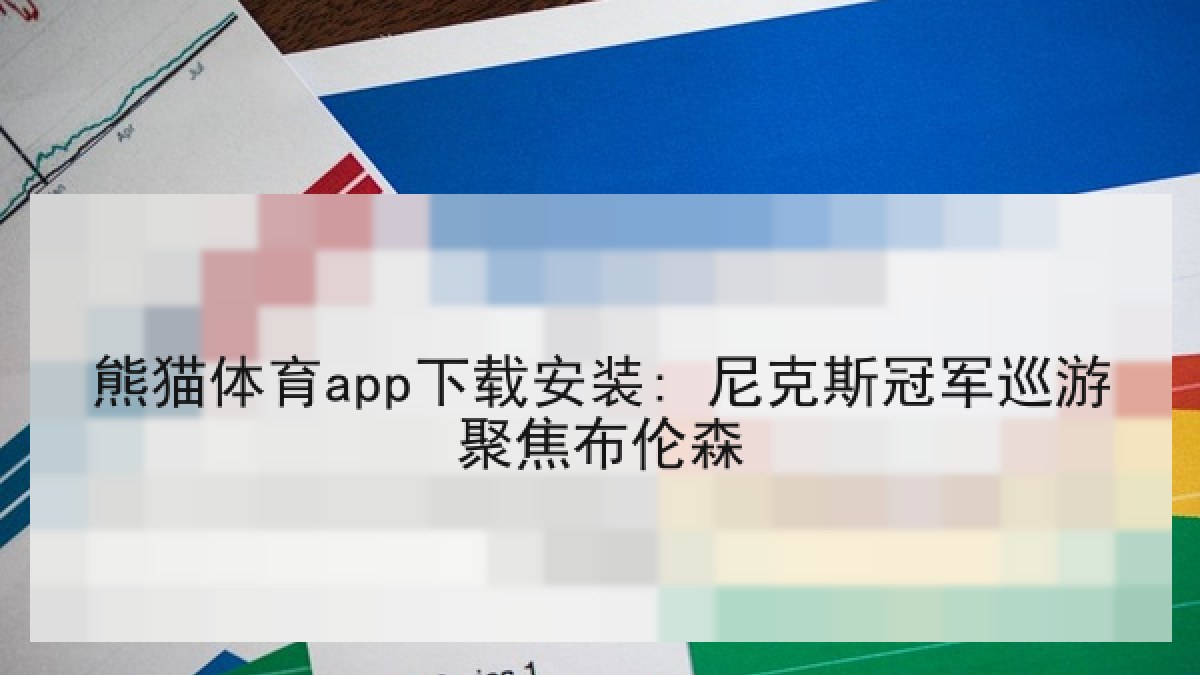 熊猫体育app下载安装: 尼克斯冠军巡游聚焦布伦森 熊猫体育app下载安装: 尼克斯冠军巡游聚焦布伦森